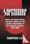 Liu, Xiaoyuan (State University College, Potsdam, New York) - A Partnership for Disorder - China, the United States, and their Policies for the Postwar Disposition of the Japanese Empire, 1941-1945