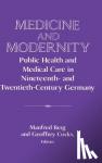  - Medicine and Modernity - Public Health and Medical Care in Nineteenth- and Twentieth-Century Germany