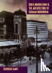 James, Kathleen (University of California, Berkeley) - Erich Mendelsohn and the Architecture of German Modernism