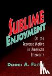 Foster, Dennis A. (Southern Methodist University, Texas) - Sublime Enjoyment - On the Perverse Motive in American Literature