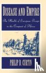 Curtin, Philip D. (The Johns Hopkins University) - Disease and Empire - The Health of European Troops in the Conquest of Africa