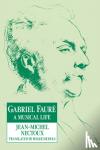 Nectoux, Jean-Michel - Gabriel Faure - A Musical Life