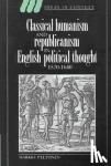 Peltonen, Markku - Classical Humanism and Republicanism in English Political Thought, 1570-1640