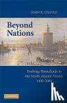 Chavez, John R. (Professor of History, Southern Methodist University, Texas) - Beyond Nations - Evolving Homelands in the North Atlantic World, 1400-2000
