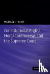 Perry, Michael J. (Emory University, Atlanta) - Constitutional Rights, Moral Controversy, and the Supreme Court
