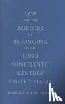 Welke, Barbara Young (University of Minnesota) - Law and the Borders of Belonging in the Long Nineteenth Century United States