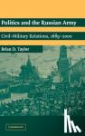 Taylor, Brian D. (University of Oklahoma) - Politics and the Russian Army - Civil-Military Relations, 1689-2000