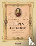 Grabowski, Christophe (Royal Holloway, University of London), Rink, John (University of Cambridge) - Annotated Catalogue of Chopin's First Editions