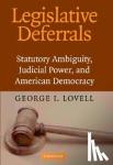 Lovell, George I. (University of Washington) - Legislative Deferrals - Statutory Ambiguity, Judicial Power, and American Democracy