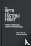 Smelser, Ronald (University of Utah), Davies, ll, Edward J. (University of Utah) - The Myth of the Eastern Front - The Nazi-Soviet War in American Popular Culture