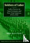 Patel, Kiran Klaus (Universitat Hamburg) - Soldiers of Labor - Labor Service in Nazi Germany and New Deal America, 1933-1945