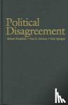 Huckfeldt, Robert (University of California, Davis), Johnson, Paul E. (University of Kansas), Sprague, John (Washington University, St Louis) - Political Disagreement - The Survival of Diverse Opinions within Communication Networks