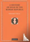 Kelly, Gordon P. (Lewis and Clark College, Portland) - A History of Exile in the Roman Republic