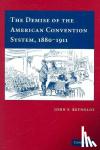 Reynolds, John F. (University of Texas, San Antonio) - The Demise of the American Convention System, 1880-1911
