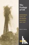 Santiago, Myrna I. (St Mary's College, California) - The Ecology of Oil - Environment, Labor, and the Mexican Revolution, 1900-1938