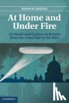 Grayzel, Susan R. (University of Mississippi) - At Home and under Fire - Air Raids and Culture in Britain from the Great War to the Blitz