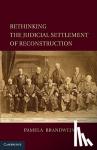 Brandwein, Pamela (University of Michigan, Ann Arbor) - Rethinking the Judicial Settlement of Reconstruction