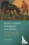 Retish, Aaron B. (Wayne State University, Detroit) - Russia's Peasants in Revolution and Civil War - Citizenship, Identity, and the Creation of the Soviet State, 1914-1922