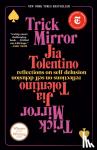Jia Tolentino - Trick Mirror - Reflections on Self-Delusion