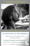 Rinpoche, Yongey Mingyur, Tworkov, Helen - In Love with the World - A Monk's Journey Through the Bardos of Living and Dying