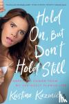 Kuzmic, Kristina - Hold On, But Don't Hold Still - Hope and Humor From My Seriously Flawed Life
