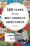 Moore, Lorrie, Pitlor, Heidi - 100 Years Of The Best American Short Stories