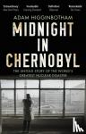 Higginbotham, Adam - Midnight in Chernobyl - The Untold Story of the World's Greatest Nuclear Disaster