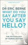 Berne, Eric - What Do You Say After You Say Hello