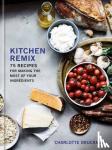 Druckman, Charlotte - Kitchen Remix - 75 Recipes for Making the Most of Your Ingredients
