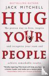 Mitchell, Jack - Hug Your People - The Proven Way To Hire, Inspire And Recognize Your Team And Achieve Remarkable Results
