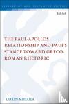 Mihaila, Corin - The Paul-Apollos Relationship and Paul's Stance toward Greco-Roman Rhetoric - An Exegetical and Socio-historical Study of 1 Corinthians 1-4