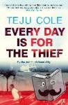 Cole, Teju - Every Day is for the Thief