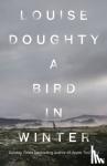 Doughty, Louise - A Bird in Winter - 'Nail-bitingly tense and compelling' Paula Hawkins