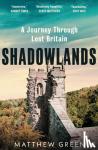 Green, Matthew - Shadowlands - A Journey Through Lost Britain