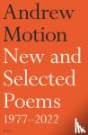 Motion, Sir Andrew - New and Selected Poems 1977–2022