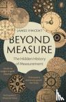 Vincent, James - Beyond Measure - The Hidden History of Measurement