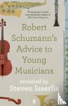 Isserlis, Steven - Robert Schumann's Advice to Young Musicians