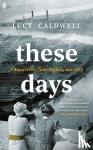 Caldwell, Lucy - These Days