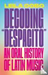 Cobo-Hanlon, Leila - Decoding Despacito - An Oral History of Latin Music