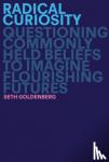Goldenberg, Seth - Radical Curiosity - Questioning Commonly Held Beliefs to Imagine Flourishing Futures