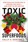 Norton, Sally - Toxic Superfoods - The Hidden Toxin in 'Superfoods' That's Making You Sick--and How to Feel Better