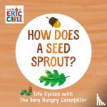 Carle, Eric - How Does a Seed Sprout? - Life Cycles with The Very Hungry Caterpillar