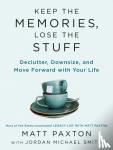 Paxton, Matt - Keep The Memories, Lose The Stuff - Declutter, Downsize, and Move Forward With Your Life