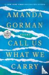 Gorman, Amanda - Call Us What We Carry