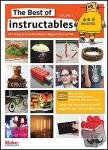 Staff of make Magazine and Instructables - The Best of Instructables - DIY Projects from the World's Biggest Show & Tell