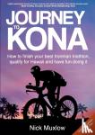 Muxlow, Nick - Journey to Kona - How to Finish Your Best Ironman Triathlon, Qualify for Hawaii and Have Fun Doing It
