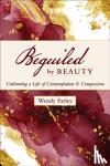 Farley, Wendy - Beguiled by Beauty - Cultivating a Life of Contemplation and Compassion