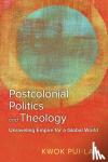 Pui-lan, Kwok - Postcolonial Politics and Theology - Unraveling Empire for a Global World