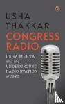 Thakkar, Usha - Congress Radio - Usha Mehta and the Underground Radio Station of 1942