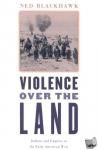 Blackhawk, Ned - Violence over the Land - Indians and Empires in the Early American West